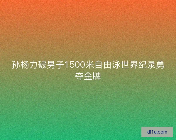 孙杨力破男子1500米自由泳世界纪录勇夺金牌